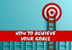 How to Achieve Your Goals